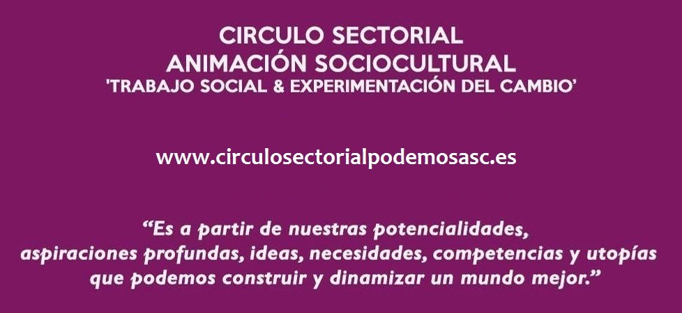 LA SOLUCIÓN PODEMOS: ASC . Uso de la Animación Sociocultural como Trabajo Social, y Centros Socioculturales, para la Educa'Dinamización Ciudadana